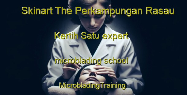 Skinart The Perkampungan Rasau Kertih Satu expert microblading school | #MicrobladingTraining #MicrobladingClasses #SkinartTraining-Malaysia