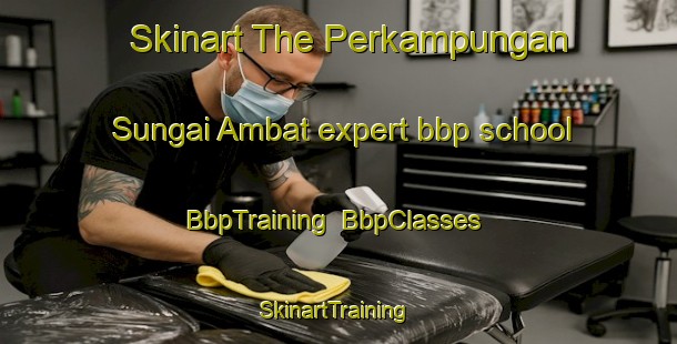 Skinart The Perkampungan Sungai Ambat expert bbp school | BbpTraining | BbpClasses | SkinartTraining-Malaysia
