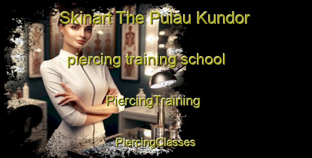 Skinart The Pulau Kundor piercing training school | #PiercingTraining #PiercingClasses #SkinartTraining-Malaysia