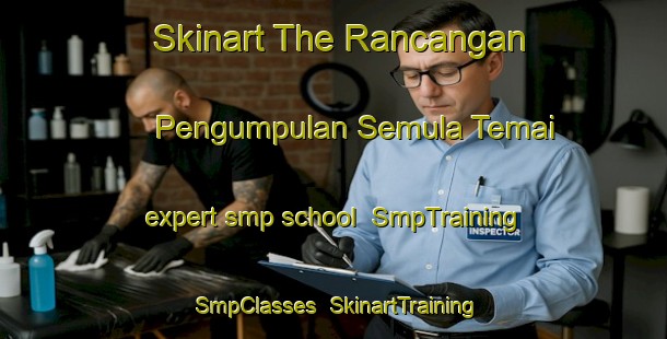 Skinart The Rancangan Pengumpulan Semula Temai expert smp school | SmpTraining | SmpClasses | SkinartTraining-Malaysia