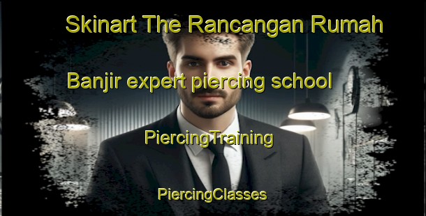 Skinart The Rancangan Rumah Banjir expert piercing school | #PiercingTraining #PiercingClasses #SkinartTraining-Malaysia