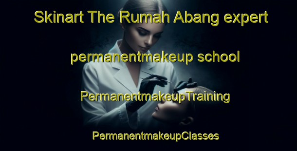 Skinart The Rumah Abang expert permanentmakeup school | #PermanentmakeupTraining #PermanentmakeupClasses #SkinartTraining-Malaysia