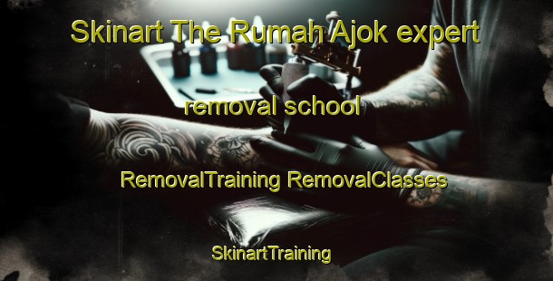 Skinart The Rumah Ajok expert removal school | #RemovalTraining #RemovalClasses #SkinartTraining-Malaysia