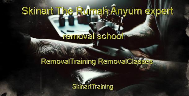 Skinart The Rumah Anyum expert removal school | #RemovalTraining #RemovalClasses #SkinartTraining-Malaysia