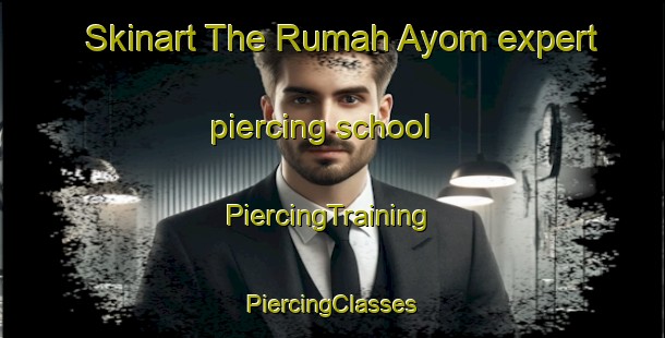 Skinart The Rumah Ayom expert piercing school | #PiercingTraining #PiercingClasses #SkinartTraining-Malaysia