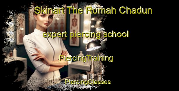 Skinart The Rumah Chadun expert piercing school | PiercingTraining | PiercingClasses | SkinartTraining-Malaysia