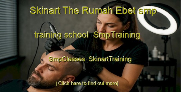 Skinart The Rumah Ebet smp training school | SmpTraining | SmpClasses | SkinartTraining-Malaysia