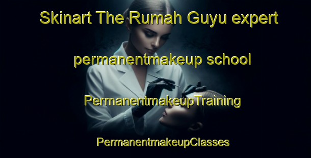 Skinart The Rumah Guyu expert permanentmakeup school | #PermanentmakeupTraining #PermanentmakeupClasses #SkinartTraining-Malaysia