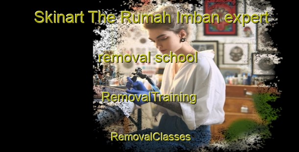 Skinart The Rumah Imban expert removal school | RemovalTraining | RemovalClasses | SkinartTraining-Malaysia