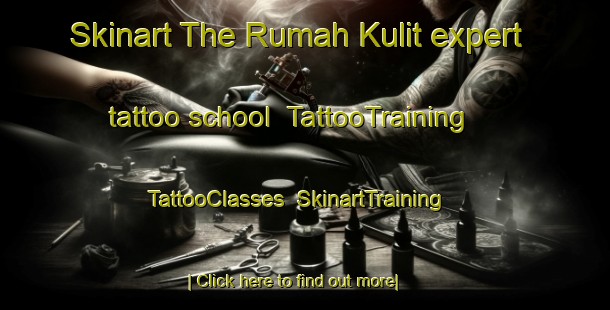 Skinart The Rumah Kulit expert tattoo school | TattooTraining | TattooClasses | SkinartTraining-Malaysia
