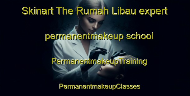 Skinart The Rumah Libau expert permanentmakeup school | #PermanentmakeupTraining #PermanentmakeupClasses #SkinartTraining-Malaysia