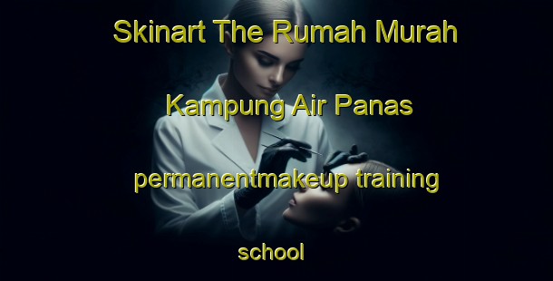 Skinart The Rumah Murah Kampung Air Panas permanentmakeup training school | #PermanentmakeupTraining #PermanentmakeupClasses #SkinartTraining-Malaysia