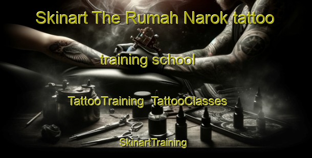 Skinart The Rumah Narok tattoo training school | TattooTraining | TattooClasses | SkinartTraining-Malaysia