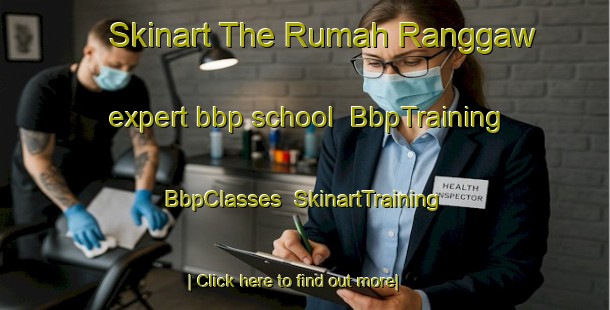 Skinart The Rumah Ranggaw expert bbp school | BbpTraining | BbpClasses | SkinartTraining-Malaysia