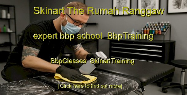Skinart The Rumah Ranggaw expert bbp school | BbpTraining | BbpClasses | SkinartTraining-Malaysia