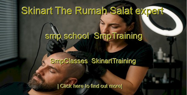 Skinart The Rumah Salat expert smp school | SmpTraining | SmpClasses | SkinartTraining-Malaysia