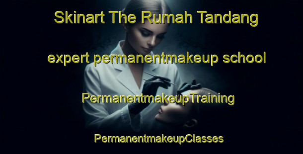 Skinart The Rumah Tandang expert permanentmakeup school | #PermanentmakeupTraining #PermanentmakeupClasses #SkinartTraining-Malaysia