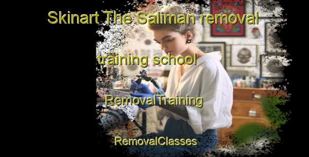 Skinart The Saliman removal training school | RemovalTraining | RemovalClasses | SkinartTraining-Malaysia