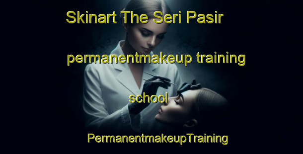 Skinart The Seri Pasir permanentmakeup training school | #PermanentmakeupTraining #PermanentmakeupClasses #SkinartTraining-Malaysia