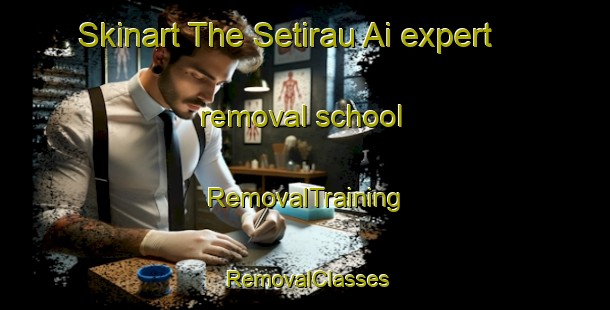 Skinart The Setirau Ai expert removal school | RemovalTraining | RemovalClasses | SkinartTraining-Malaysia