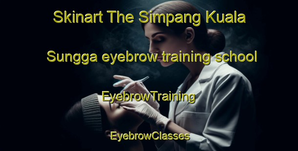 Skinart The Simpang Kuala Sungga eyebrow training school | EyebrowTraining | EyebrowClasses | SkinartTraining-Malaysia