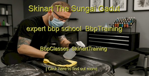 Skinart The Sungai Gadut expert bbp school | BbpTraining | BbpClasses | SkinartTraining-Malaysia