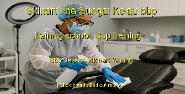 Skinart The Sungai Kelau bbp training school | BbpTraining | BbpClasses | SkinartTraining-Malaysia