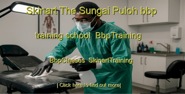 Skinart The Sungai Puloh bbp training school | BbpTraining | BbpClasses | SkinartTraining-Malaysia