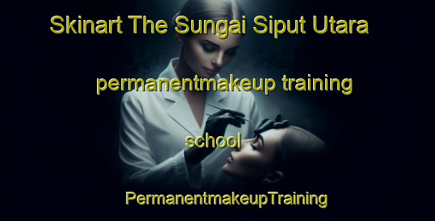 Skinart The Sungai Siput Utara permanentmakeup training school | #PermanentmakeupTraining #PermanentmakeupClasses #SkinartTraining-Malaysia