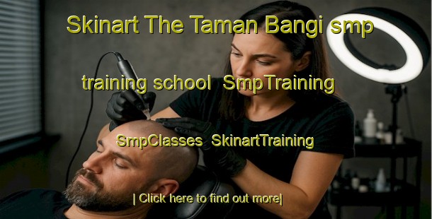Skinart The Taman Bangi smp training school | SmpTraining | SmpClasses | SkinartTraining-Malaysia