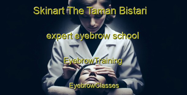Skinart The Taman Bistari expert eyebrow school | EyebrowTraining | EyebrowClasses | SkinartTraining-Malaysia