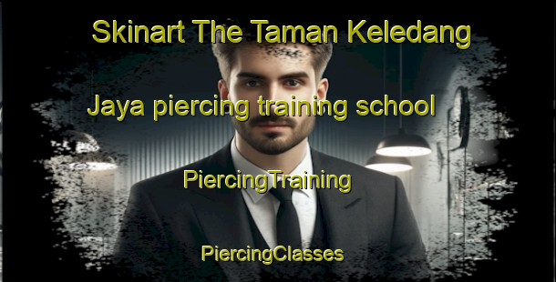Skinart The Taman Keledang Jaya piercing training school | PiercingTraining | PiercingClasses | SkinartTraining-Malaysia