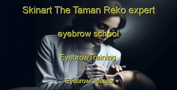 Skinart The Taman Reko expert eyebrow school | EyebrowTraining | EyebrowClasses | SkinartTraining-Malaysia