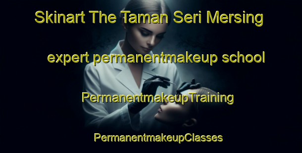 Skinart The Taman Seri Mersing expert permanentmakeup school | #PermanentmakeupTraining #PermanentmakeupClasses #SkinartTraining-Malaysia