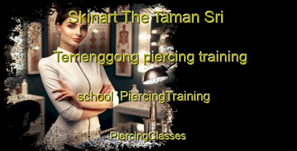 Skinart The Taman Sri Temenggong piercing training school | #PiercingTraining #PiercingClasses #SkinartTraining-Malaysia