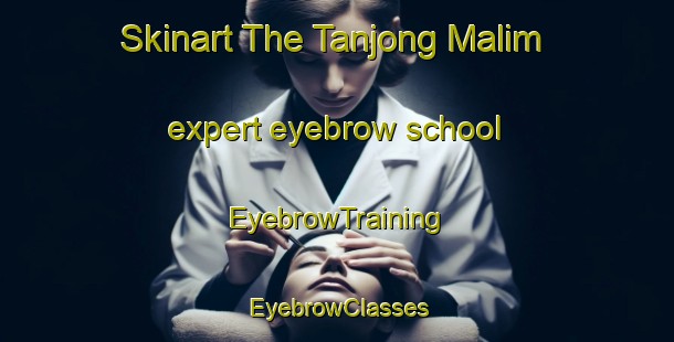 Skinart The Tanjong Malim expert eyebrow school | EyebrowTraining | EyebrowClasses | SkinartTraining-Malaysia