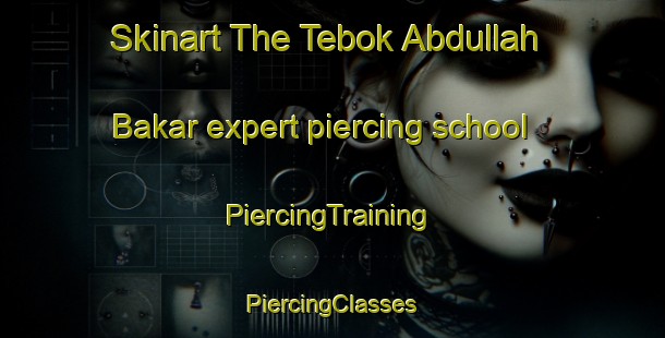 Skinart The Tebok Abdullah Bakar expert piercing school | #PiercingTraining #PiercingClasses #SkinartTraining-Malaysia