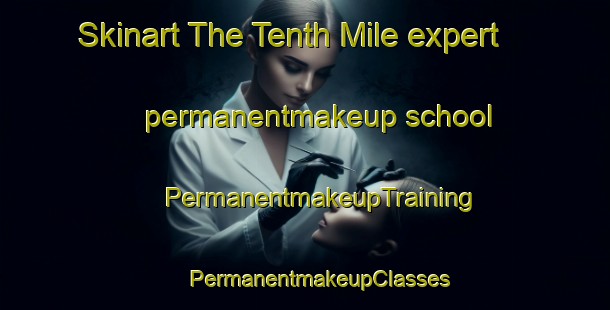 Skinart The Tenth Mile expert permanentmakeup school | #PermanentmakeupTraining #PermanentmakeupClasses #SkinartTraining-Malaysia