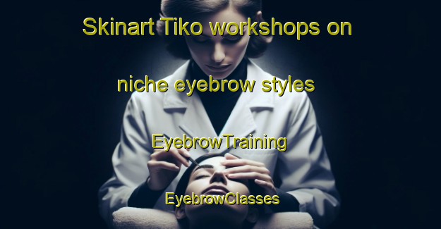 Skinart Tiko workshops on niche eyebrow styles | EyebrowTraining | EyebrowClasses | SkinartTraining-Malaysia