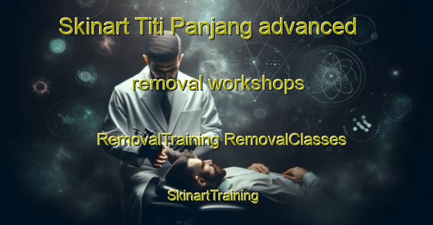 Skinart Titi Panjang advanced removal workshops | #RemovalTraining #RemovalClasses #SkinartTraining-Malaysia