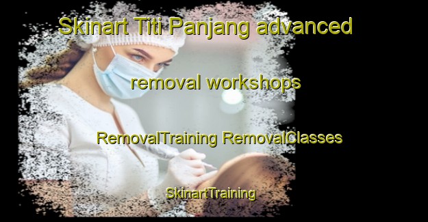 Skinart Titi Panjang advanced removal workshops | #RemovalTraining #RemovalClasses #SkinartTraining-Malaysia