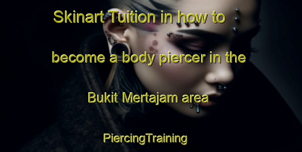 Skinart Tuition in how to become a body piercer in the Bukit Mertajam area | PiercingTraining | PiercingClasses | SkinartTraining-Malaysia