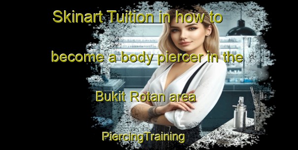 Skinart Tuition in how to become a body piercer in the Bukit Rotan area | PiercingTraining | PiercingClasses | SkinartTraining-Malaysia