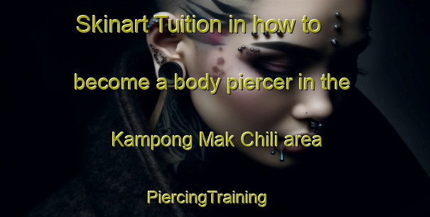 Skinart Tuition in how to become a body piercer in the Kampong Mak Chili area | PiercingTraining | PiercingClasses | SkinartTraining-Malaysia