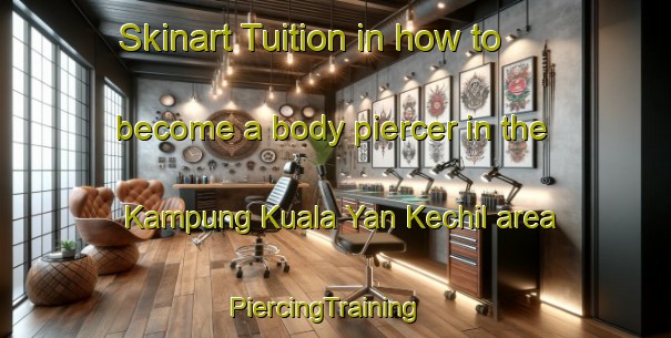Skinart Tuition in how to become a body piercer in the Kampung Kuala Yan Kechil area | PiercingTraining | PiercingClasses | SkinartTraining-Malaysia
