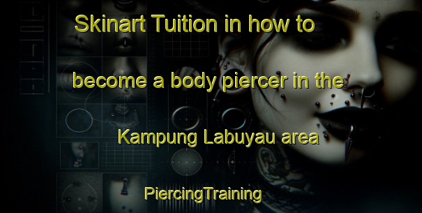 Skinart Tuition in how to become a body piercer in the Kampung Labuyau area | PiercingTraining | PiercingClasses | SkinartTraining-Malaysia