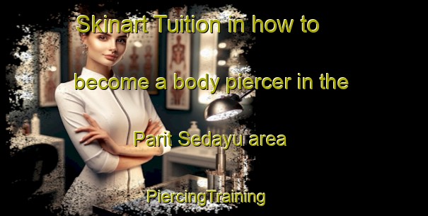 Skinart Tuition in how to become a body piercer in the Parit Sedayu area | PiercingTraining | PiercingClasses | SkinartTraining-Malaysia