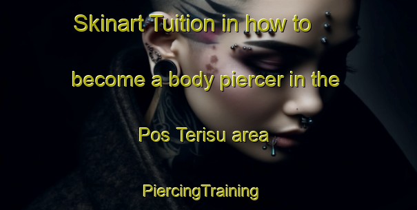 Skinart Tuition in how to become a body piercer in the Pos Terisu area | PiercingTraining | PiercingClasses | SkinartTraining-Malaysia