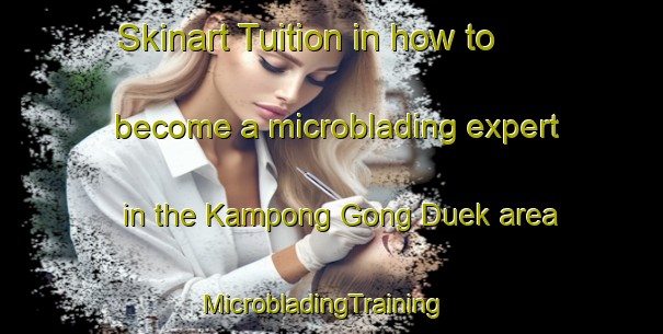 Skinart Tuition in how to become a microblading expert in the Kampong Gong Duek area | MicrobladingTraining | MicrobladingClasses | SkinartTraining-Malaysia