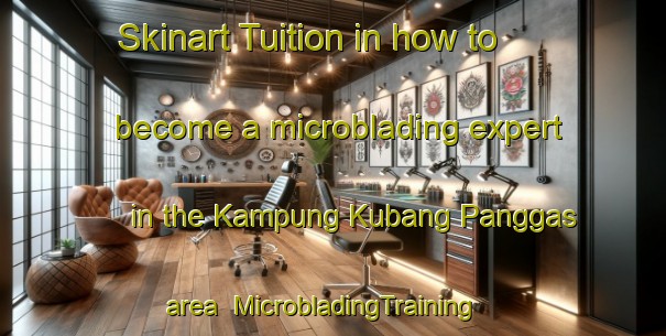 Skinart Tuition in how to become a microblading expert in the Kampung Kubang Panggas area | MicrobladingTraining | MicrobladingClasses | SkinartTraining-Malaysia
